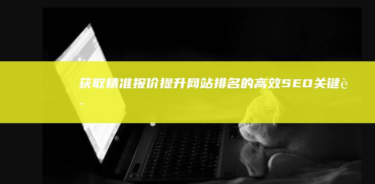 获取精准报价：提升网站排名的高效SEO关键词优化策略